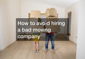 How to avoid hiring a bad moving company