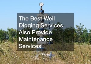 The Best Well Digging Services Also Provide Maintenance Services