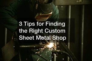 3 Tips for Finding the Right Custom Sheet Metal Shop