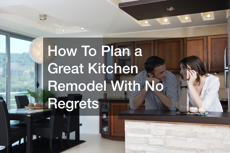 How To Plan a Great Kitchen Remodel With No Regrets