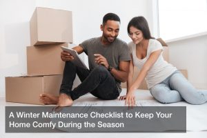 A Winter Maintenance Checklist to Keep Your Home Comfy During the Season