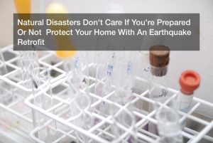 Natural Disasters Don’t Care If You’re Prepared Or Not  Protect Your Home With An Earthquake Retrofit