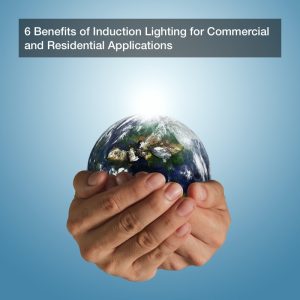 6 Benefits of Induction Lighting for Commercial and Residential Applications
