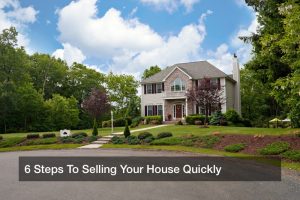 6 Steps To Selling Your House Quickly