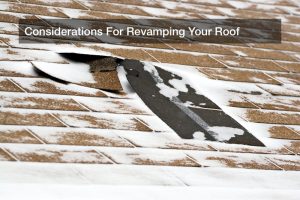 Considerations For Revamping Your Roof