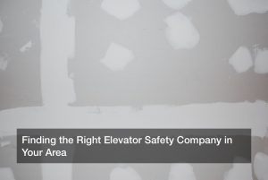 Finding the Right Elevator Safety Company in Your Area