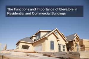The Functions and Importance of Elevators in Residential and Commercial Buildings