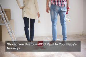 Should You Use Low-VOC Paint In Your Baby’s Nursery?