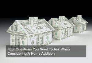 Four Questions You Need To Ask When Considering A Home Addition