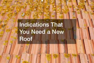 Indications That You Need a New Roof