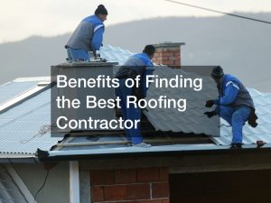 Benefits of Finding the Best Roofing Contractor
