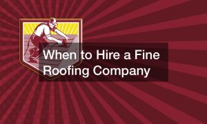 When to Hire a Fine Roofing Company