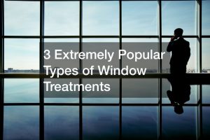 3 Extremely Popular Types of Window Treatments