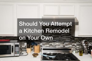 Should You Attempt a Kitchen Remodel on Your Own