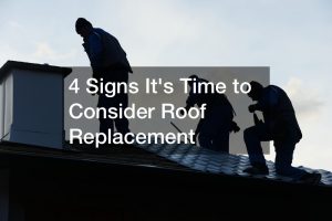 4 Signs It’s Time to Consider Roof Replacement