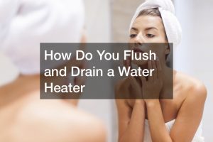 How Do You Flush and Drain a Water Heater