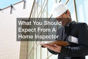 What You Should Expect From A Home Inspector