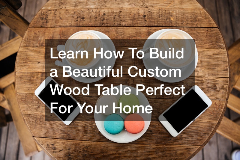 Learn How To Build a Beautiful Custom Wood Table Perfect For Your Home