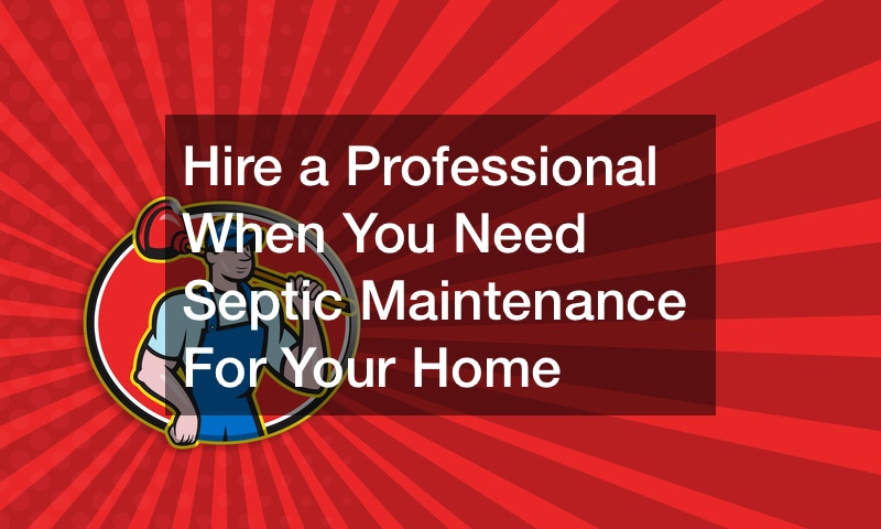 Hire a Professional When You Need Septic Maintenance For Your Home