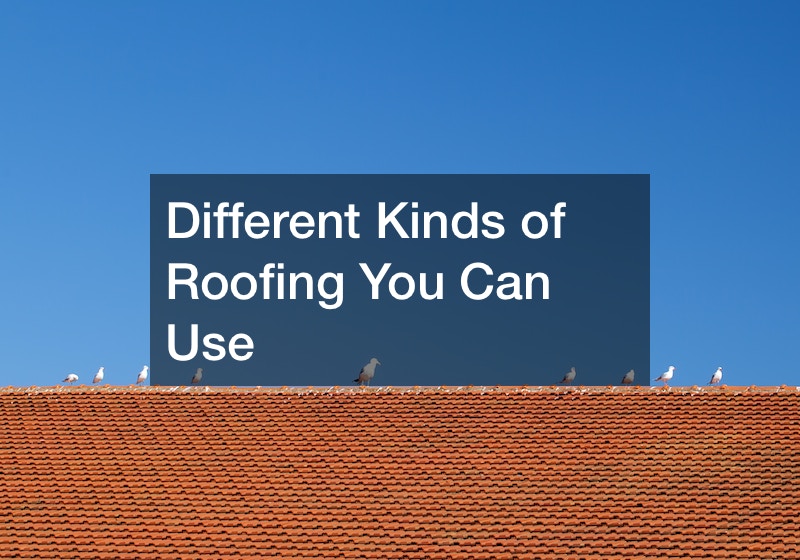 Different Kinds of Roofing You Can Use