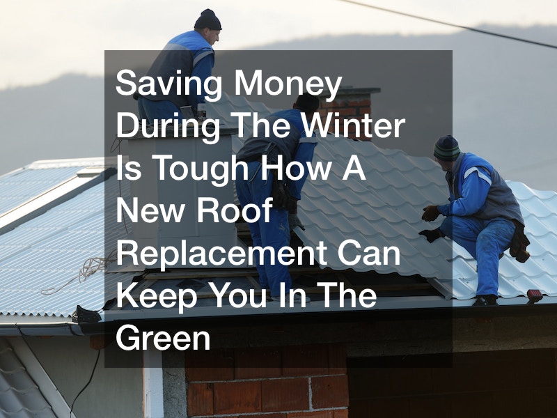 Saving Money During The Winter Is Tough  How A New Roof Replacement Can Keep You In The Green