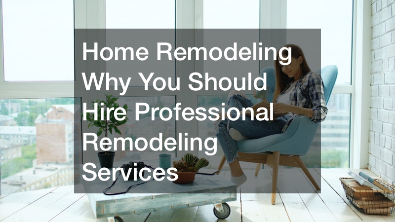 Home Remodeling  Why You Should Hire Professional Remodeling Services