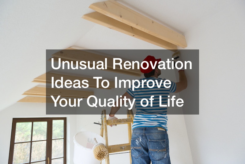 Unusual Renovation Ideas To Improve Your Quality of Life