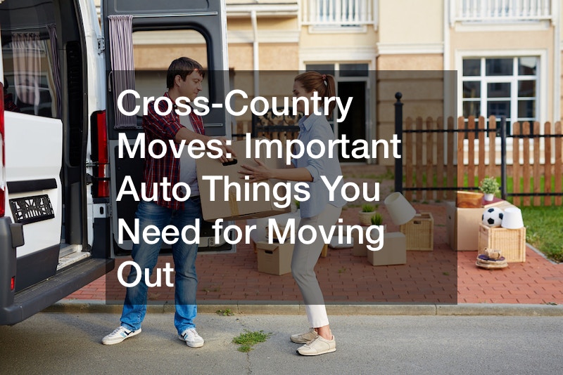 Cross-Country Moves: Important Auto Things You Need for Moving Out