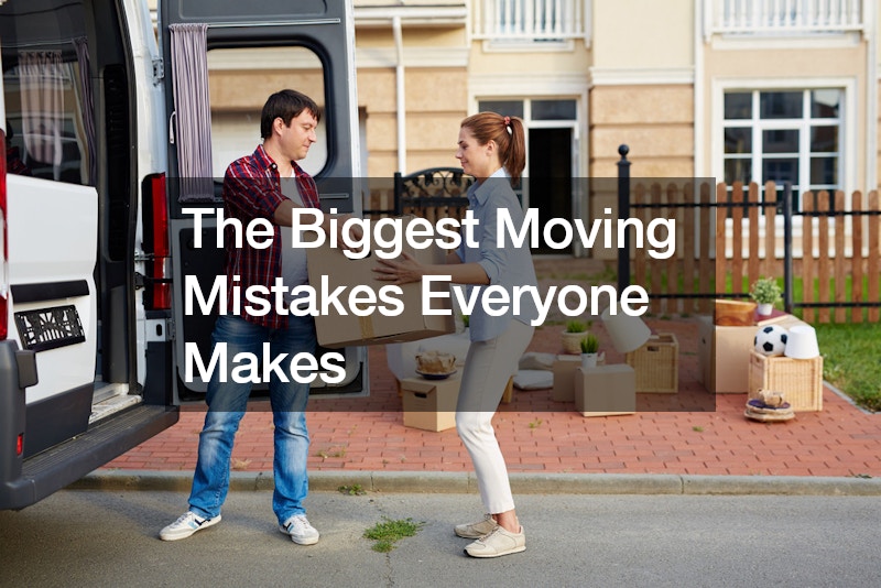 The Biggest Moving Mistakes Everyone Makes