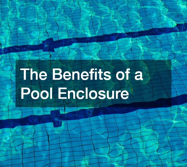 The Benefits of a Pool Enclosure