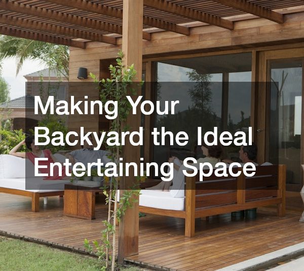 Making Your Backyard the Ideal Entertaining Space