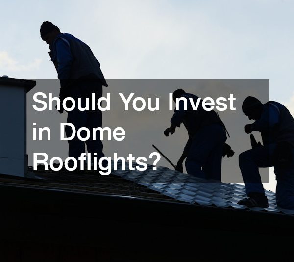 Should You Invest in Dome Rooflights?