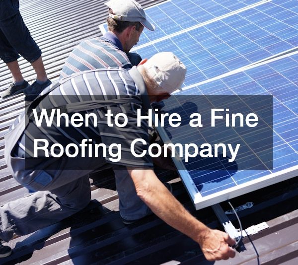 When to Hire a Fine Roofing Company