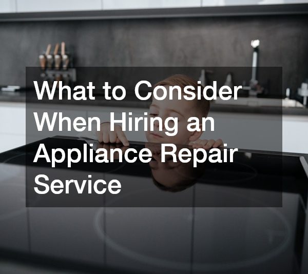 What to Consider When Hiring an Appliance Repair Service
