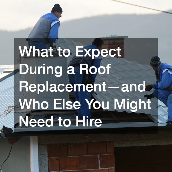 What to Expect During a Roof Replacement—and Who Else You Might Need to Hire