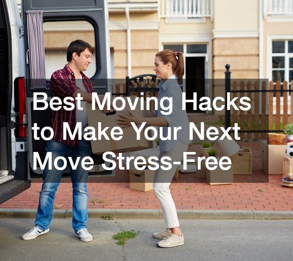 Best Moving Hacks to Make Your Next Move Stress-Free