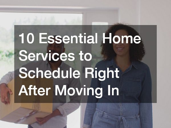 10 Essential Home Services to Schedule Right After Moving In