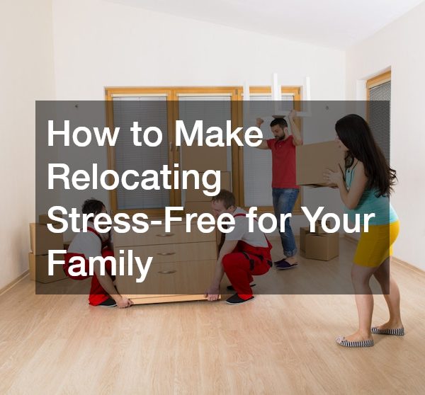 How to Make Relocating Stress-Free for Your Family