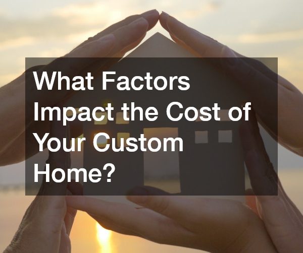 What Factors Impact the Cost of Your Custom Home?